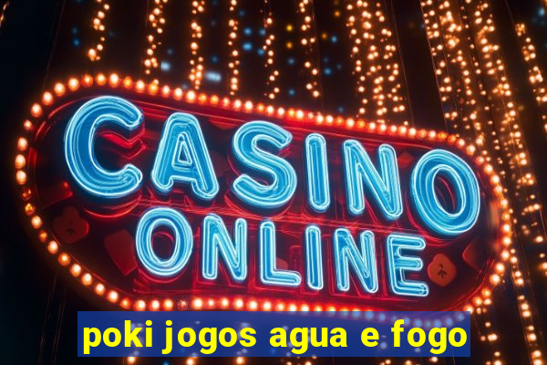 poki jogos agua e fogo